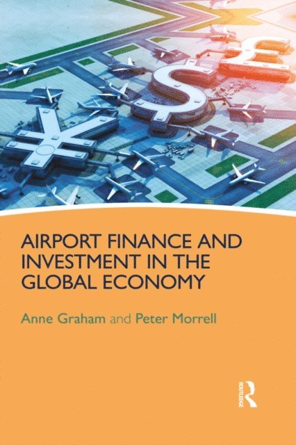 Peter Morrell, Anne Graham - Airport Finance and Investment in the Global Economy, E-bok