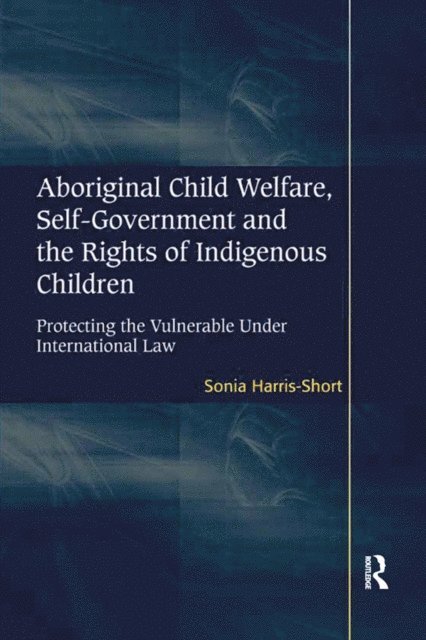 Sonia Harris-Short - Aboriginal Child Welfare, Self-Government and the Rights of Indigenous Children, E-bok
