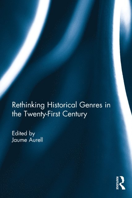 Jaume Aurell - Rethinking Historical Genres in the Twenty-First Century, E-bok