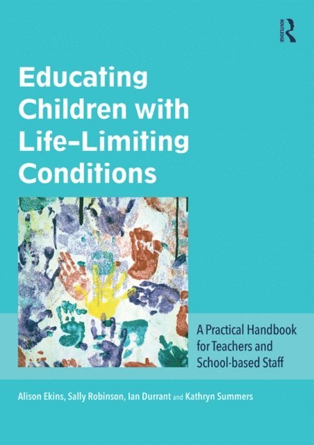 Kathryn Summers, Ian Durrant, Sally Robinson, Alison Ekins - Educating Children with Life-Limiting Conditions, E-bok