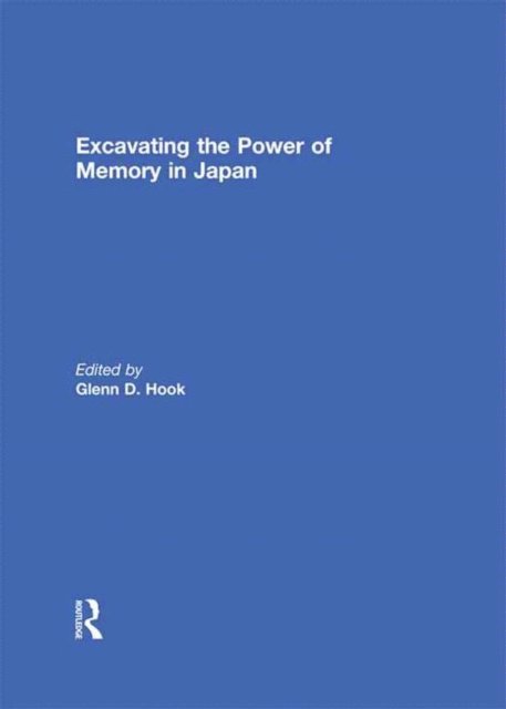 Glenn D Hook - Excavating the Power of Memory in Japan, E-bok