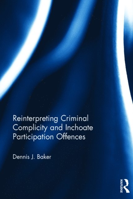 Dennis Baker - Reinterpreting Criminal Complicity and Inchoate Participation Offences, E-bok