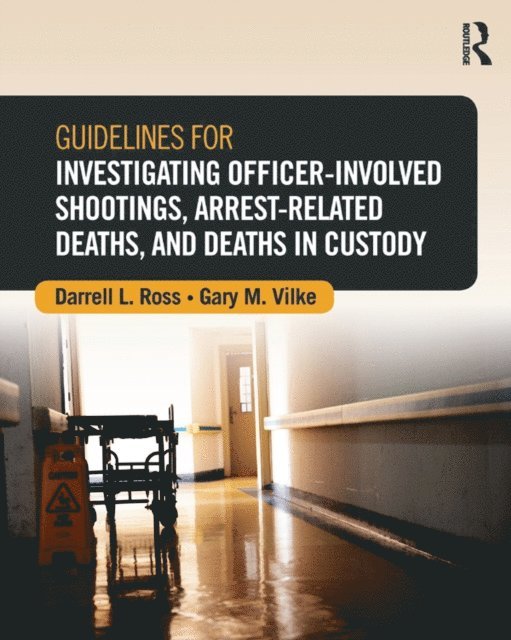 Gary M. Vilke, Darrell L. Ross - Guidelines for Investigating Officer-Involved Shootings, Arrest-Related Deaths, and Deaths in Custody, E-bok