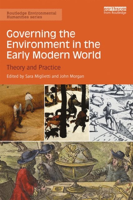 John Morgan, Sara Miglietti - Governing the Environment in the Early Modern World, E-bok