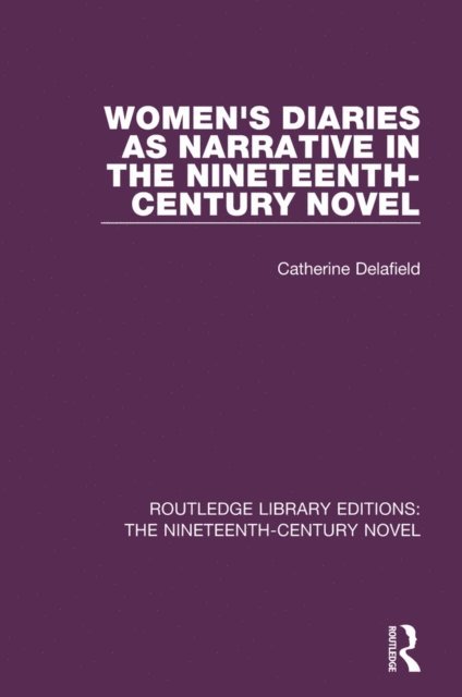 Catherine Delafield - Women's Diaries as Narrative in the Nineteenth-Century Novel, E-bok