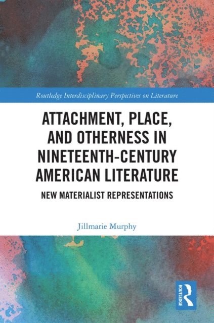 Jillmarie Murphy - Attachment, Place, and Otherness in Nineteenth-Century American Literature, E-bok