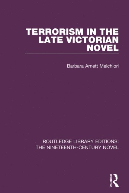 Barbara Arnett Melchiori - Terrorism in the Late Victorian Novel, E-bok
