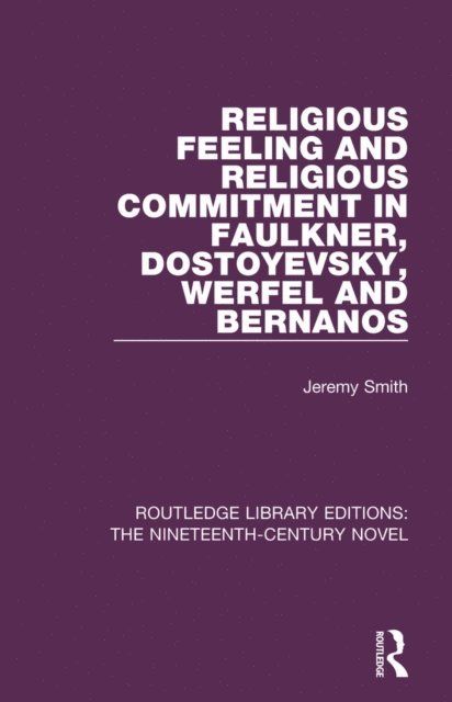 Jeremy Smith - Religious Feeling and Religious Commitment in Faulkner, Dostoyevsky, Werfel and Bernanos, E-bok