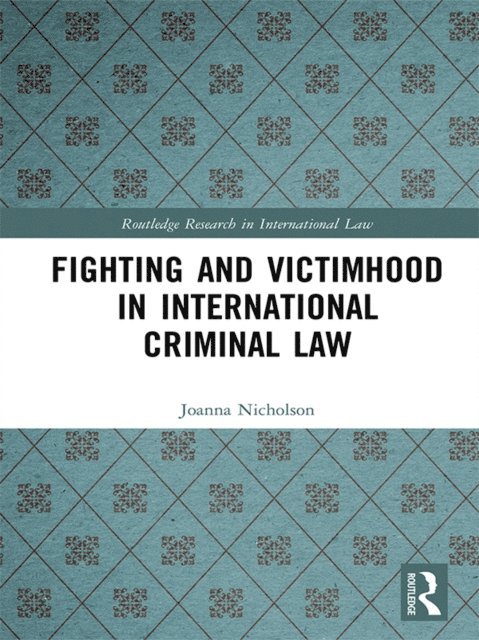 Joanna Nicholson - Fighting and Victimhood in International Criminal Law, E-bok