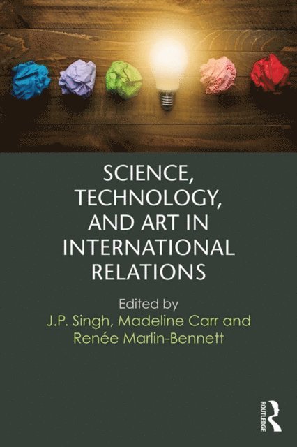 Renee Marlin-Bennett, Madeline Carr, J.P. Singh - Science, Technology, and Art in International Relations, E-bok