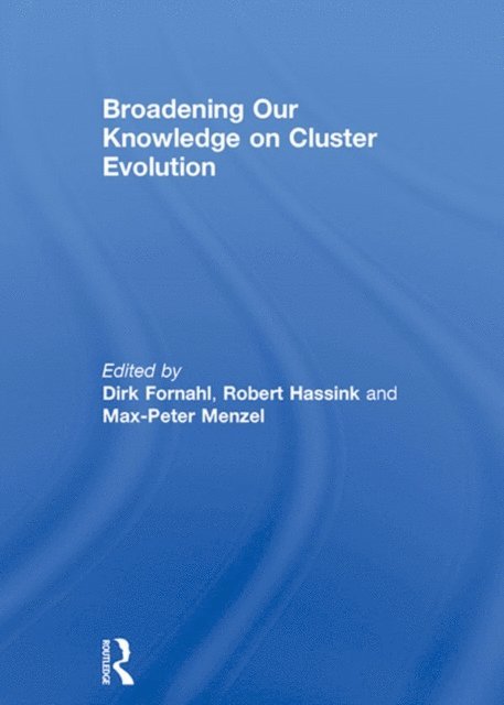 Max-Peter Menzel, Robert Hassink, Dirk Fornahl - Broadening Our Knowledge on Cluster Evolution, E-bok