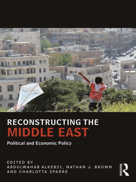 Charlotta Sparre, Nathan J Brown, Abdulwahab Alkebsi - Reconstructing the Middle East, E-bok