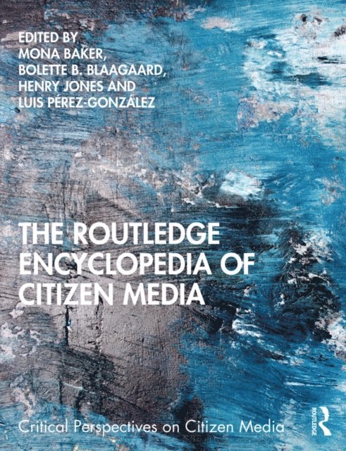 Luis Perez-Gonzalez, Henry Jones, Bolette B. Blaagaard, Mona Baker - Routledge Encyclopedia of Citizen Media, E-bok
