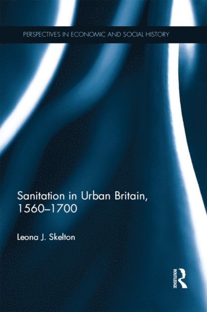 Leona J. Skelton - Sanitation in Urban Britain, 1560-1700, E-bok