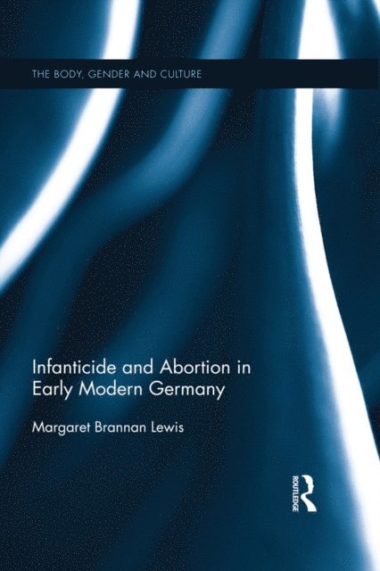 Margaret Brannan Lewis - Infanticide and Abortion in Early Modern Germany, E-bok