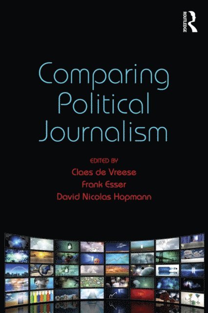 David Nicolas Hopmann, Frank Esser, Claes de Vreese - Comparing Political Journalism, E-bok