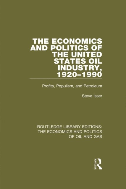 Steve Isser - Economics and Politics of the United States Oil Industry, 1920-1990, E-bok