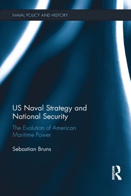 Sebastian Bruns - US Naval Strategy and National Security, E-bok