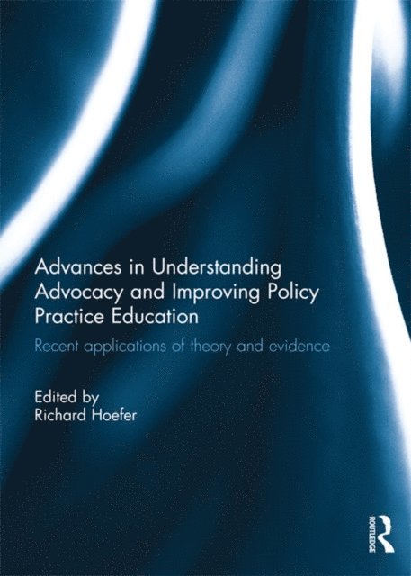Richard Hoefer - Advances in Understanding Advocacy and Improving Policy Practice Education, E-bok