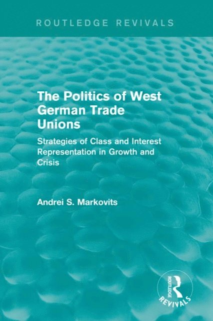 Andrei Markovits - Politics of West German Trade Unions, E-bok