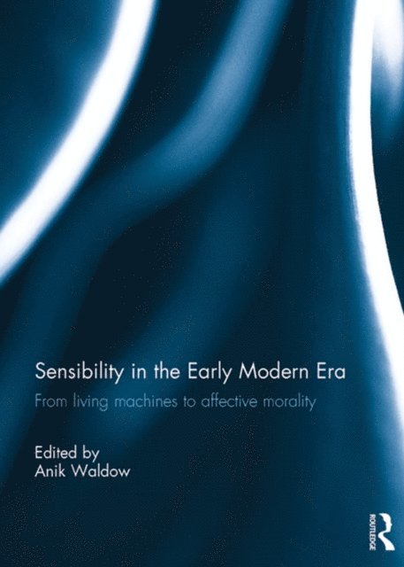 Anik Waldow - Sensibility in the Early Modern Era, E-bok