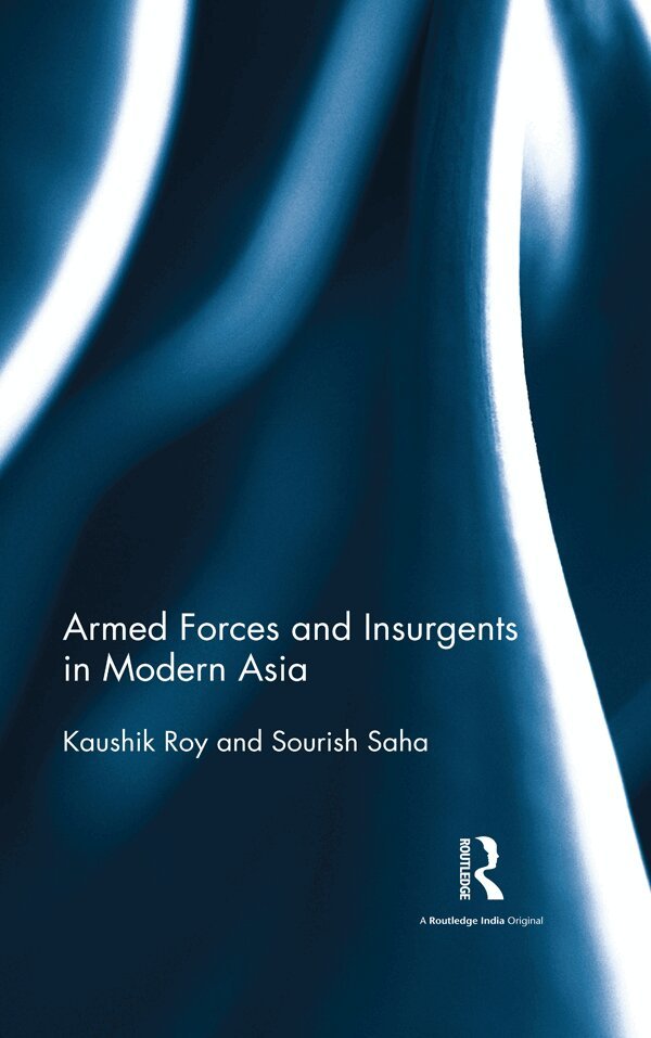 Kaushik Roy, Sourish Saha - Armed Forces and Insurgents in Modern Asia, E-bok
