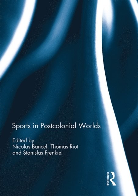Stanislas Frenkiel, Thomas Riot, Nicolas Bancel - Sports in Postcolonial Worlds, E-bok