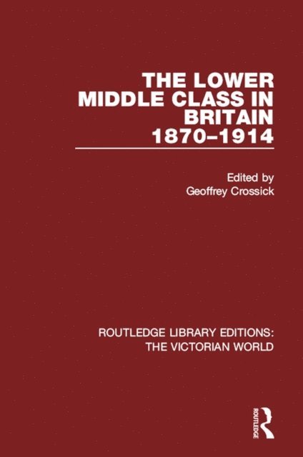 Geoffrey Crossick - Lower Middle Class in Britain 1870-1914, E-bok