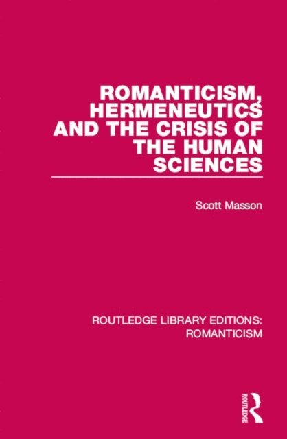 Scott Masson - Romanticism, Hermeneutics and the Crisis of the Human Sciences, E-bok