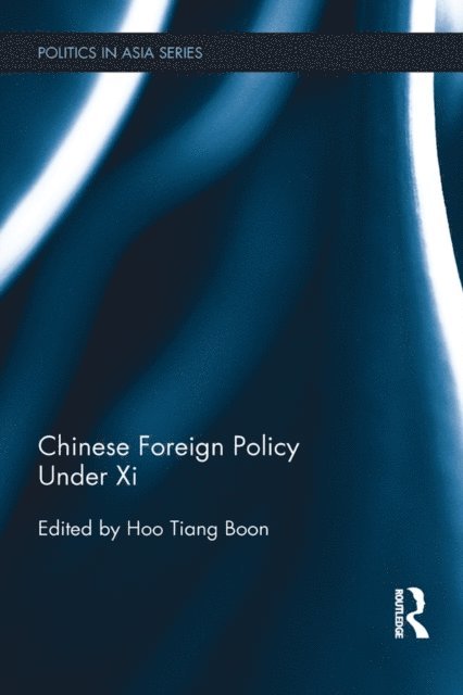 Tiang Boon Hoo - Chinese Foreign Policy Under Xi, E-bok