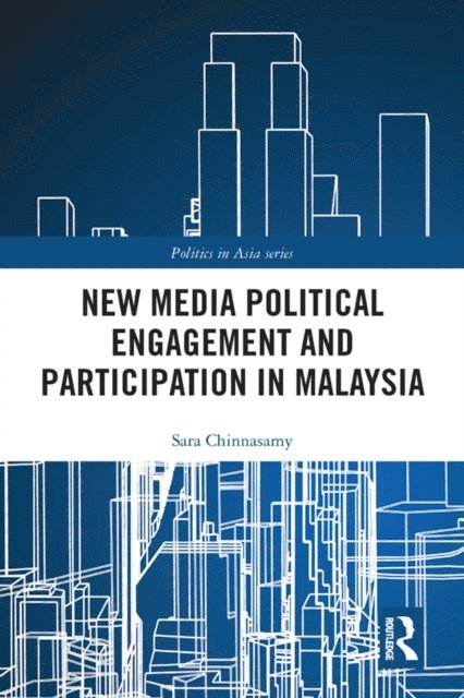Sara Chinnasamy - New Media Political Engagement And Participation in Malaysia, E-bok