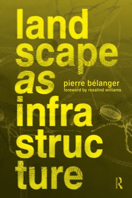 Pierre Belanger - Landscape as Infrastructure, E-bok