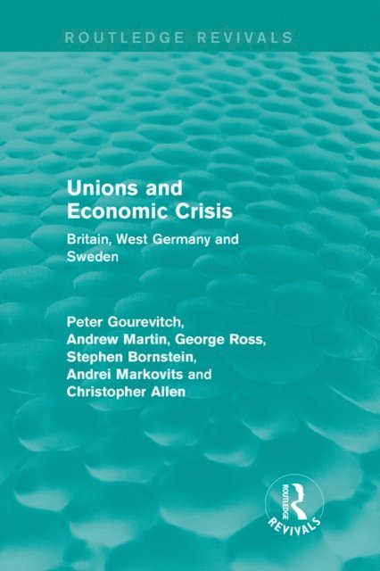 Christopher Allen, Andrei Markovits, Stephen Bornstein, George Ross, Andrew Martin, Peter Gourevitch - Unions and Economic Crisis, E-bok