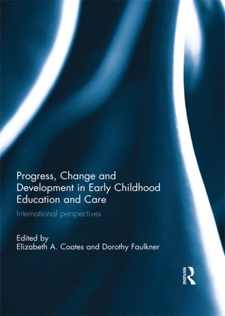 Dorothy Faulkner, Elizabeth Coates - Progress, Change and Development in Early Childhood Education and Care, E-bok