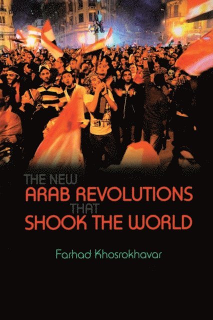 Farhad Khosrokhavar - New Arab Revolutions That Shook the World, E-bok