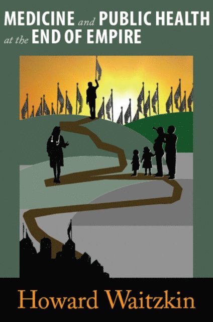 Howard Waitzkin - Medicine and Public Health at the End of Empire, E-bok