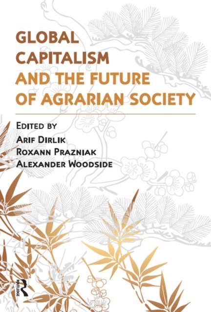 Roxann Prazniak, Alexander Woodside, Arif Dirlik - Global Capitalism and the Future of Agrarian Society, E-bok