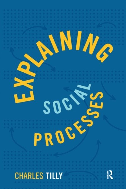Charles Tilly - Explaining Social Processes, E-bok