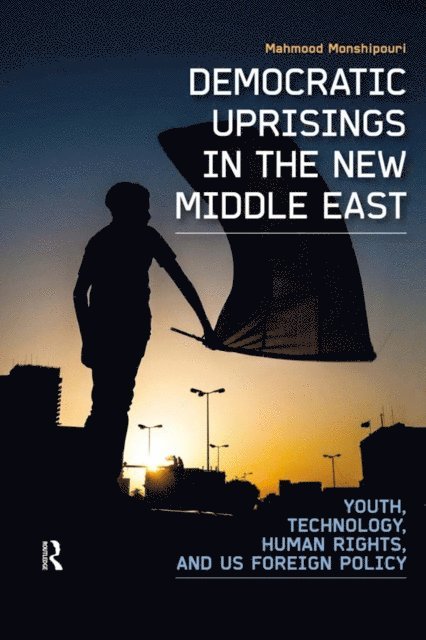 Mahmood Monshipouri - Democratic Uprisings in the New Middle East, E-bok