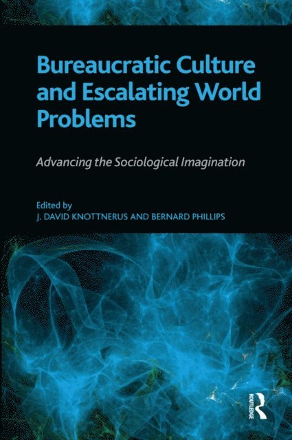 J. David Knottnerus, Bernard S Phillips - Bureaucratic Culture and Escalating World Problems, E-bok