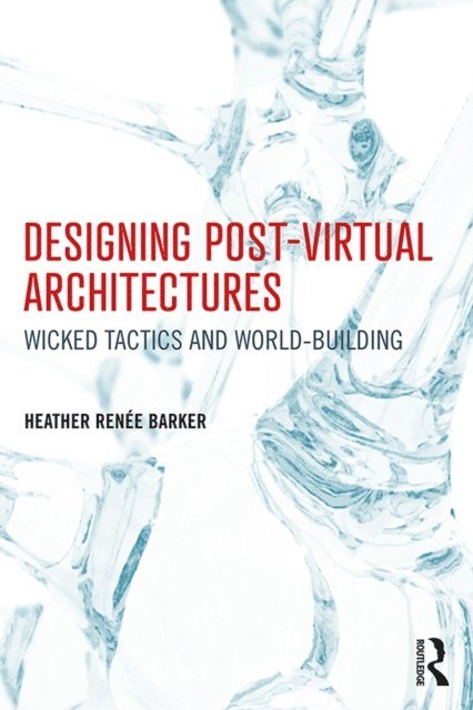 Heather Barker - Designing Post-Virtual Architectures, E-bok