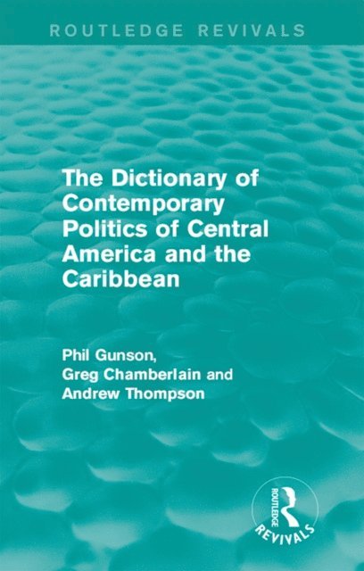 Andrew Thompson, Greg Chamberlain, Phil Gunson - Dictionary of Contemporary Politics of Central America and the Caribbean, E-bok