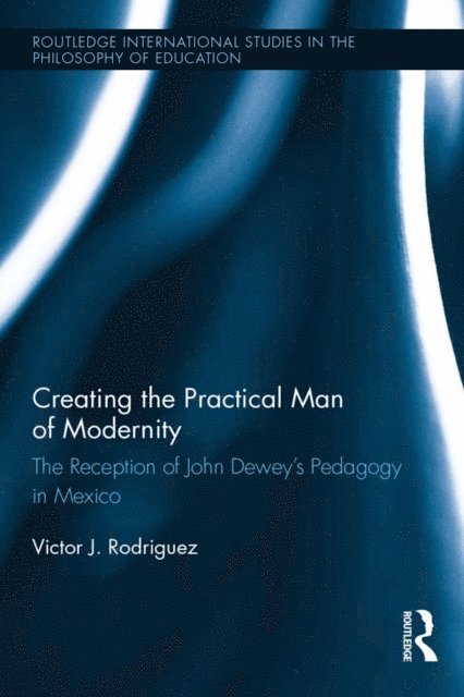 Victor J. Rodriguez - Creating the Practical Man of Modernity, E-bok