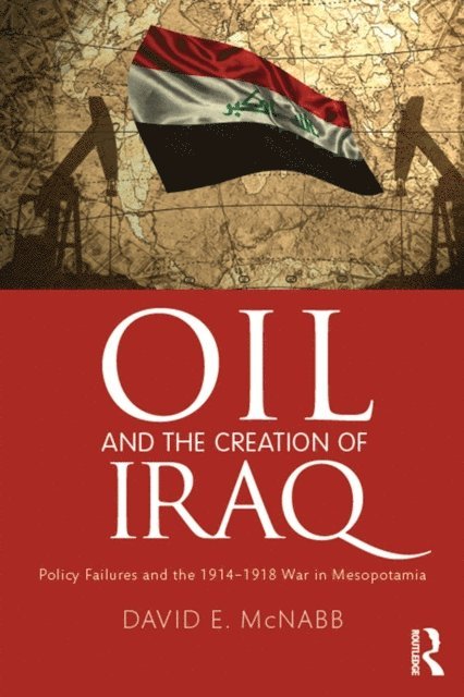 David E. McNabb - Oil and the Creation of Iraq, E-bok