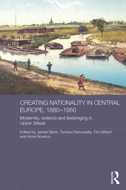 Anna Novikov, Timothy Wilson, James Bjork, Tomasz Kamusella - Creating Nationality in Central Europe, 1880-1950, E-bok