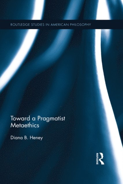 Diana Heney - Toward a Pragmatist Metaethics, E-bok