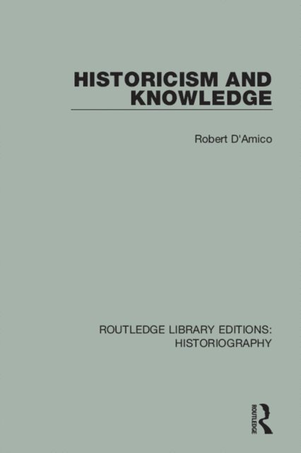 Robert D'Amico - Historicism and Knowledge, E-bok