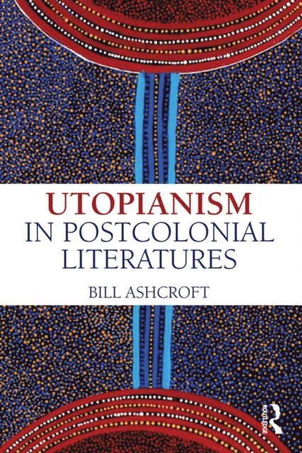 Bill Ashcroft - Utopianism in Postcolonial Literatures, E-bok