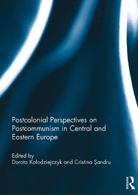 Cristina Sandru, Dorota Kolodziejczyk - Postcolonial Perspectives on Postcommunism in Central and Eastern Europe, E-bok