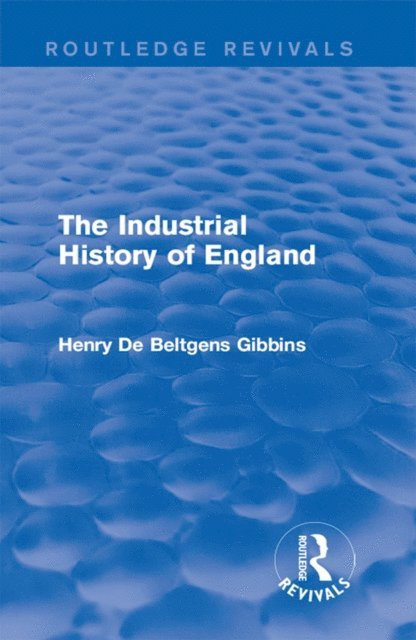Henry De Beltgens Gibbins - Industrial History of England, E-bok